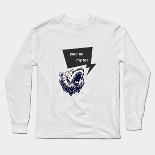 Bear head saying your on my toe Long Sleeve T-Shirt